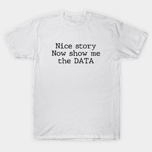 Nice Story Now Show Me the Data Funny Data Analyst Scientist T-Shirt